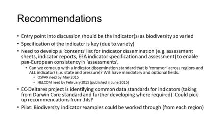 Recommendations Entry point into discussion should be the indicator(s) as biodiversity so varied Specification of the indicator is key (due to variety)