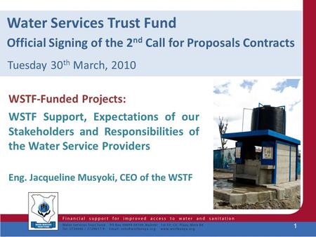 Water Services Trust Fund Official Signing of the 2 nd Call for Proposals Contracts Tuesday 30 th March, 2010 WSTF-Funded Projects: WSTF Support, Expectations.