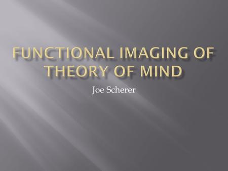 Joe Scherer.  Our ability to predict other people’s behavior by attributing them independent mental states such as beliefs and desires  Gives us the.