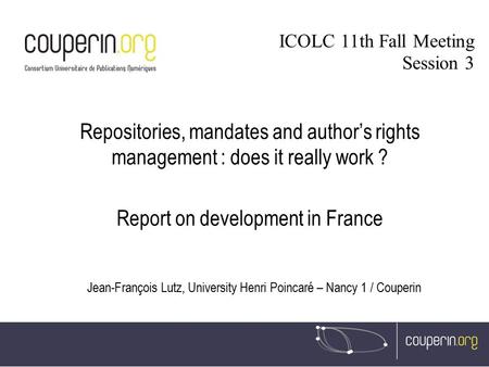 Repositories, mandates and author’s rights management : does it really work ? Report on development in France Jean-François Lutz, University Henri Poincaré.