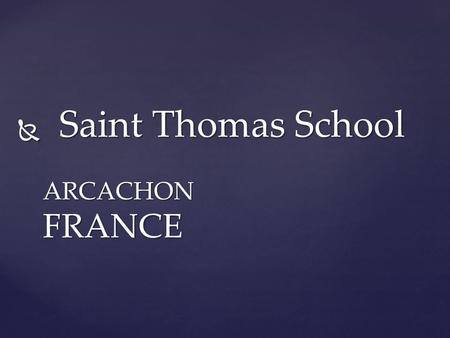  Saint Thomas School ARCACHON FRANCE. Our school.