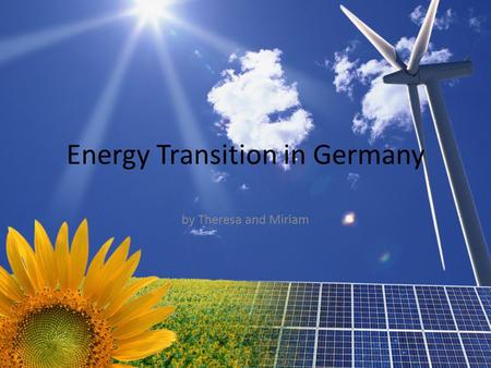 Energy Transition in Germany by Theresa and Miriam.