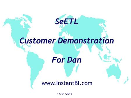 SeETL Customer Demonstration For Dan 17/01/2013 www.InstantBI.com.