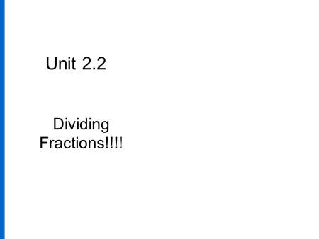 Unit 2.2 Dividing Fractions!!!!. 2.7 Dividing Fractions Objectives Slide 2.7- 2 1.Find the reciprocal of a fraction. 2.Divide fractions. 3. Solve application.