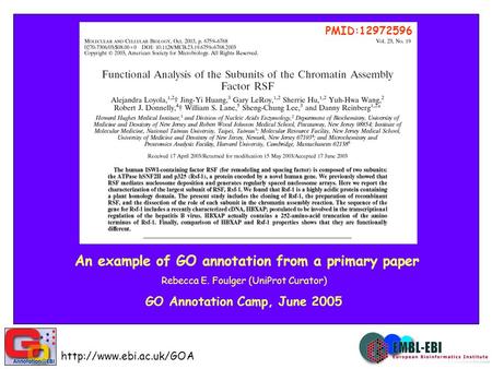 An example of GO annotation from a primary paper Rebecca E. Foulger (UniProt Curator) GO Annotation Camp, June 2005 PMID:12972596