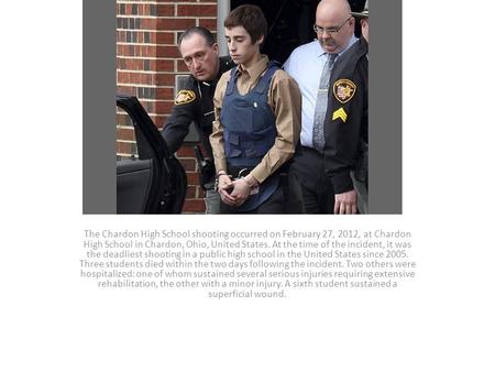 The Chardon High School shooting occurred on February 27, 2012, at Chardon High School in Chardon, Ohio, United States. At the time of the incident, it.