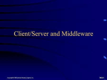 TM 8-1 Copyright © 1999 Addison Wesley Longman, Inc. Client/Server and Middleware.