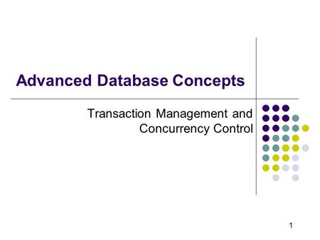 1 Advanced Database Concepts Transaction Management and Concurrency Control.