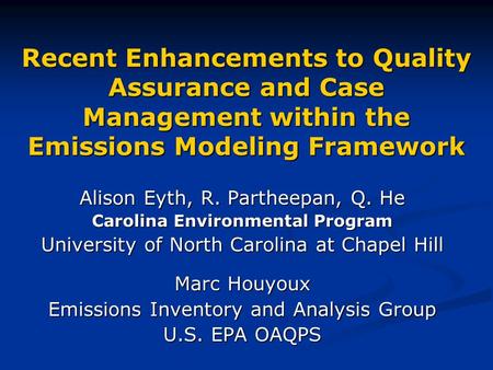 Recent Enhancements to Quality Assurance and Case Management within the Emissions Modeling Framework Alison Eyth, R. Partheepan, Q. He Carolina Environmental.