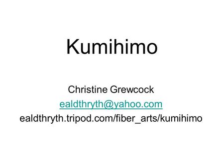 Kumihimo Christine Grewcock ealdthryth.tripod.com/fiber_arts/kumihimo.