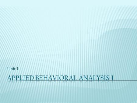 Unit 1. Introduction to Behavioral Psychology  In our first unit of study, we will begin to familiarize ourselves with each other, the course policies,