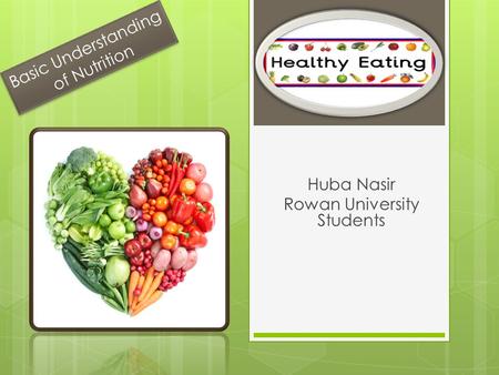 Basic Understanding of Nutrition Huba Nasir Rowan University Students.