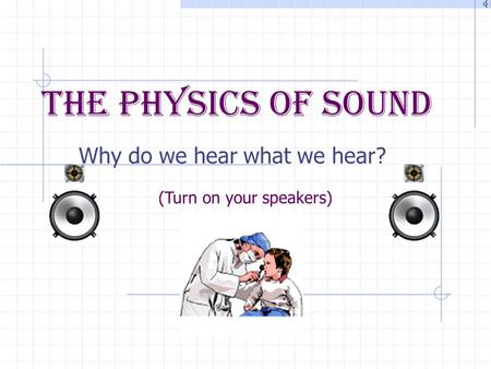 The Physics Of Sound Why do we hear what we hear? (Turn on your speakers)