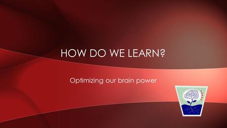 Optimizing our brain power HOW DO WE LEARN?. I’ll only read it if it’s interesting I have to read something that catches my attention If it’s boring,