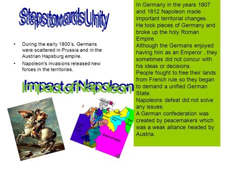 During the early 1800’s, Germans were scattered in Prussia and in the Austrian Hapsburg empire. Napoleon's invasions released new forces in the territories.