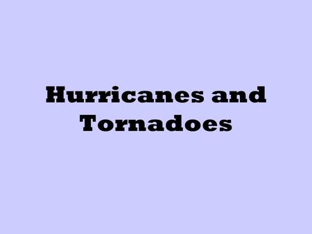 Hurricanes and Tornadoes