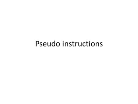 Pseudo instructions. MIPS supports pseudo instructions. We have seen some like – li $t0, 4 which set $t0 to 4. – la $t0, A which puts the address of label.