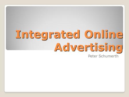 Integrated Online Advertising Peter Schumerth. contact me   Facebook: