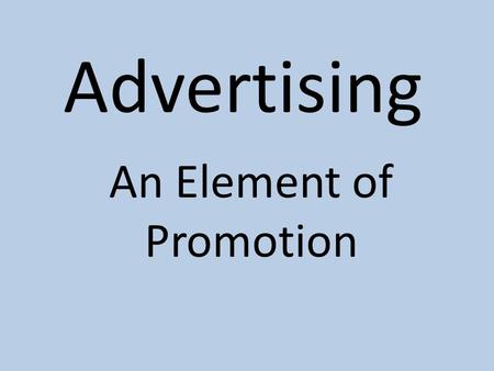 Advertising An Element of Promotion Lesson Objectives Explain the concept and purpose of advertising Identify the types of advertising media Discuss.