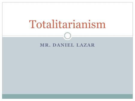 Totalitarianism Mr. Daniel Lazar.