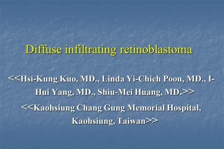 Diffuse infiltrating retinoblastoma > >. Ocular and General History  5 years old boy  Unremarkable birth history (BBW: 2800g, full-term)  No preceding.