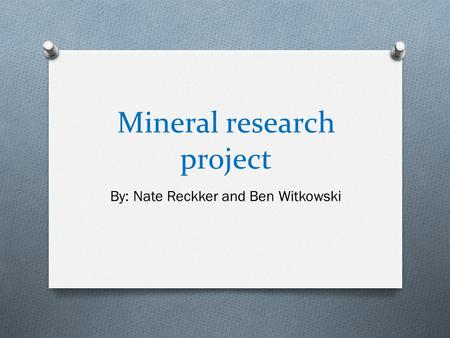 Mineral research project By: Nate Reckker and Ben Witkowski.