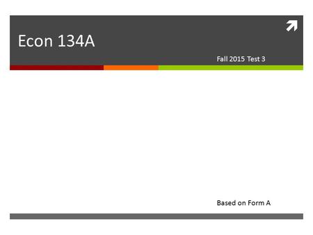  Econ 134A Fall 2015 Test 3 Based on Form A. Q1  If Joe believes that all information(including private information) relevant to a stock is incorporated.