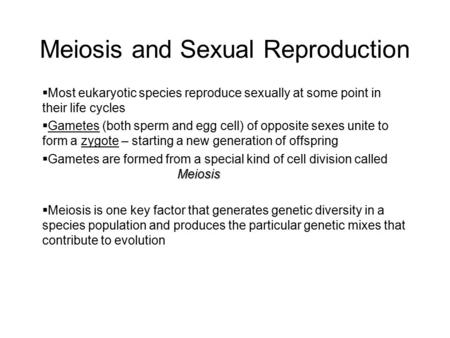 Meiosis and Sexual Reproduction  Most eukaryotic species reproduce sexually at some point in their life cycles  Gametes (both sperm and egg cell) of.