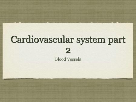 Cardiovascular system part 2 Blood Vessels. Human Cardiovascular System The human cardiovascular system is a closed system of blood vessels that transport.