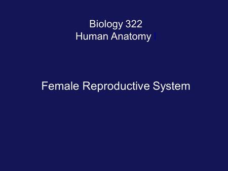 Biology 322 Human Anatomy I Female Reproductive System.