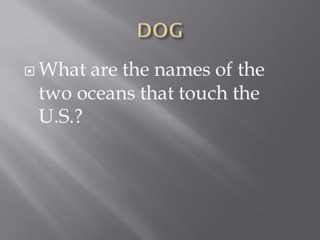  What are the names of the two oceans that touch the U.S.?