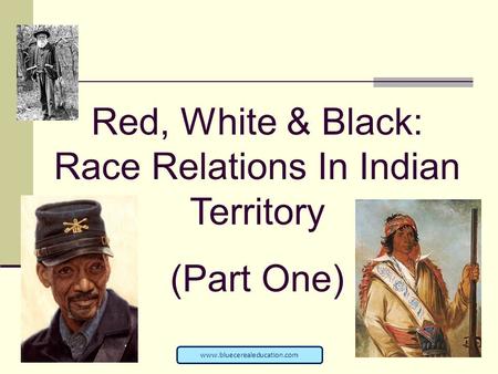 Red, White & Black: Race Relations In Indian Territory (Part One) www.bluecerealeducation.com.