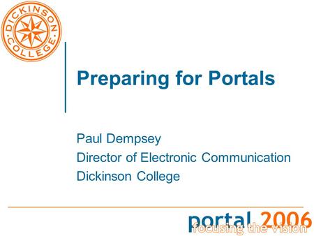 Preparing for Portals Paul Dempsey Director of Electronic Communication Dickinson College.