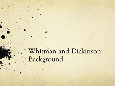 Whitman and Dickinson Background. Emily Dickinson (1830-86, Amherst, MA) Almost unknown as a poet in her lifetime, Emily Dickinson is now recognized as.