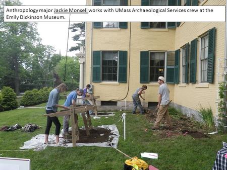 Anthropology major Jackie Monsell works with UMass Archaeological Services crew at the Emily Dickinson Museum.