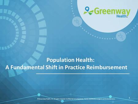 1 © Greenway Health, LLC. All rights reserved. Confidential and proprietary. Not for distribution except to authorized persons. Population Health: A Fundamental.