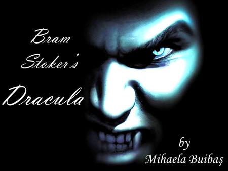 Bram Stoker’s Dracula by Mihaela Buibaş.  was born on November 8th 1847  best known today for his Gothic novel Dracula  this book had his reputation.