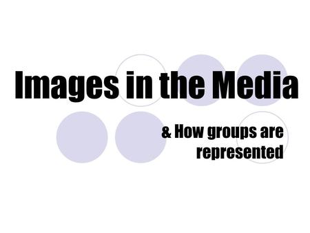 Images in the Media & How groups are represented.