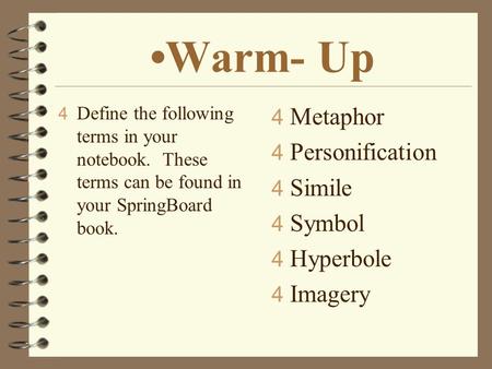 Warm- Up 4 Define the following terms in your notebook. These terms can be found in your SpringBoard book. 4 Metaphor 4 Personification 4 Simile 4 Symbol.