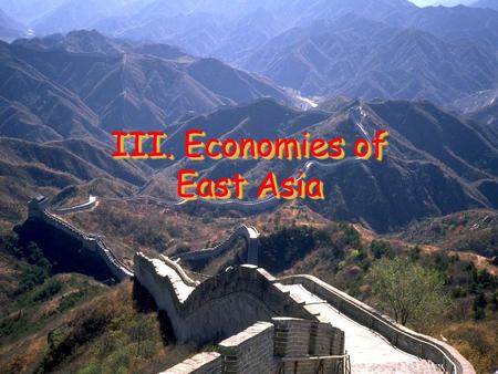 III. Economies of East Asia. A. Economies of East Asia East Asia has some of the richest economies in the world today United States buys many of its goods.