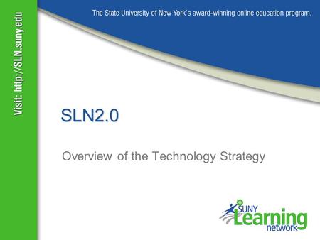 SLN2.0 Overview of the Technology Strategy. LMS’s and combinations evaluated LMS’s  Academus  ANGEL  Blackboard  dotLRN  Moodle  Sakai  WebCT Vista.