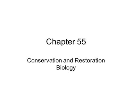 Chapter 55 Conservation and Restoration Biology. Overview Conservation biology integrates ecology, physiology, molecular biology, genetic and evolutionary.