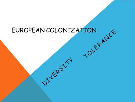 EUROPEAN COLONIZATION DIVERSITY TOLERANCE. What is diversity? (Discuss this with your partner.)