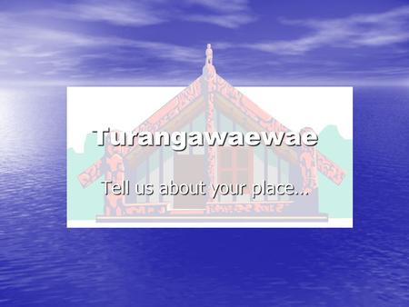 Turangawaewae Tell us about your place…. Trace map of New Zealand Trace map of New Zealand Using a key, indicate where you were born and any other places.