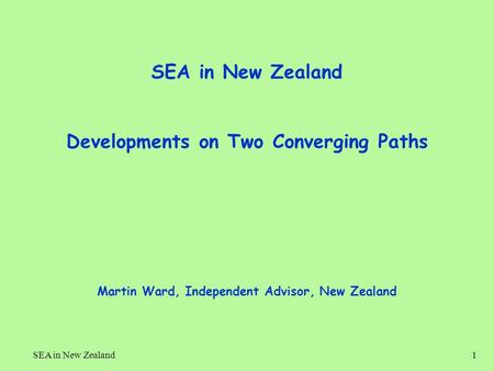 SEA in New Zealand1 Developments on Two Converging Paths Martin Ward, Independent Advisor, New Zealand.