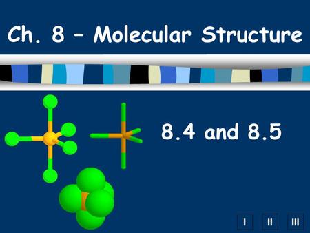 IIIIII 8.4 and 8.5 Ch. 8 – Molecular Structure. A. VSEPR Theory n Valence Shell Electron Pair Repulsion Theory n Electron pairs orient themselves in order.