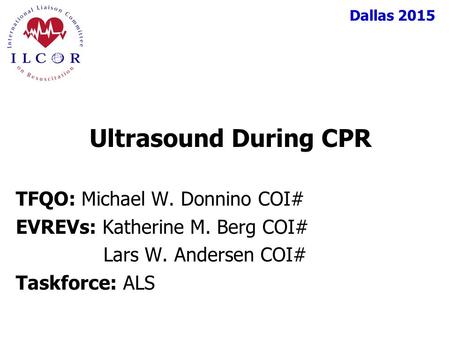 Dallas 2015 TFQO: Michael W. Donnino COI# EVREVs: Katherine M. Berg COI# Lars W. Andersen COI# Taskforce: ALS Ultrasound During CPR.