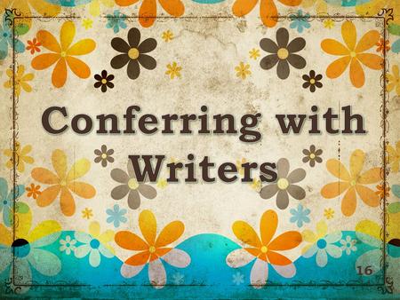 16. 17 Initiating Writing –Purpose is to help the child find a meaningful topic, understand his/her purpose, decide on an interesting genre, etc. Writing.