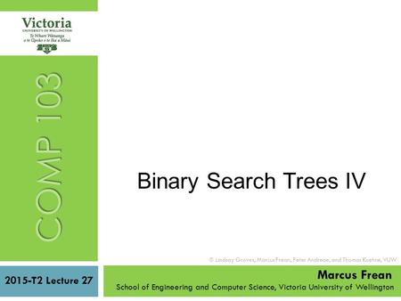 2015-T2 Lecture 27 School of Engineering and Computer Science, Victoria University of Wellington  Lindsay Groves, Marcus Frean, Peter Andreae, and Thomas.