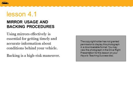 Lesson 4.1 MIRROR USAGE AND BACKING PROCEDURES Using mirrors effectively is essential for getting timely and accurate information about conditions behind.